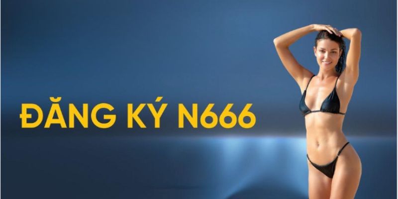 Đăng Ký N666 – Trải Nghiệm Nhà Cái Uy Tín Tại Khu Vực Châu Á