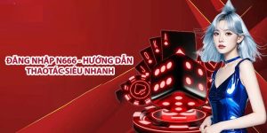 Đăng Nhập N666 - Hướng Dẫn Chi Tiết Quy Trình Cho Tân Thủ