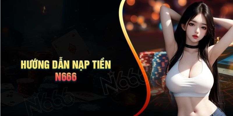 Thao tác giao dịch nạp tiền N666 đơn giản